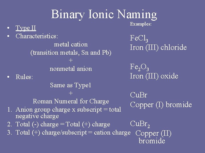 Binary Ionic Naming Examples: • Type II • Characteristics: Fe. Cl 3 metal cation