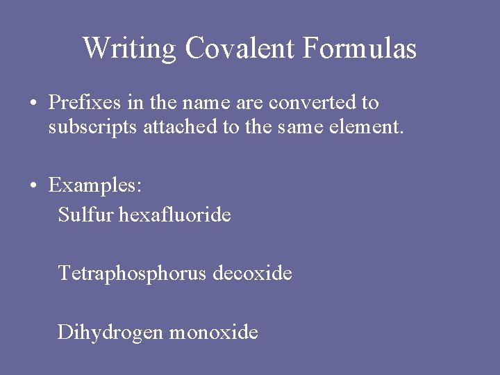 Writing Covalent Formulas • Prefixes in the name are converted to subscripts attached to