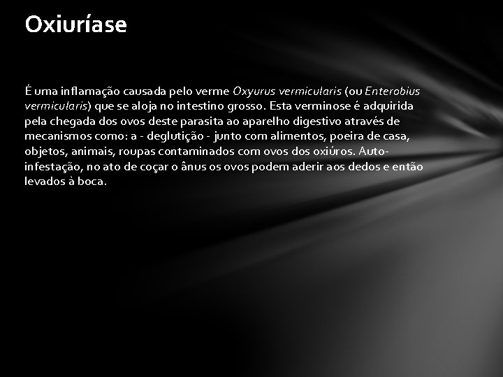 Oxiuríase É uma inflamação causada pelo verme Oxyurus vermicularis (ou Enterobius vermicularis) que se
