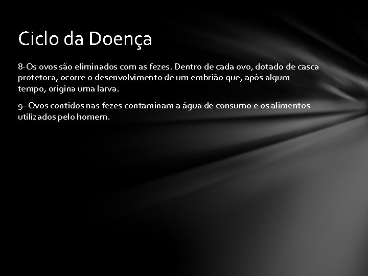 Ciclo da Doença 8 -Os ovos são eliminados com as fezes. Dentro de cada