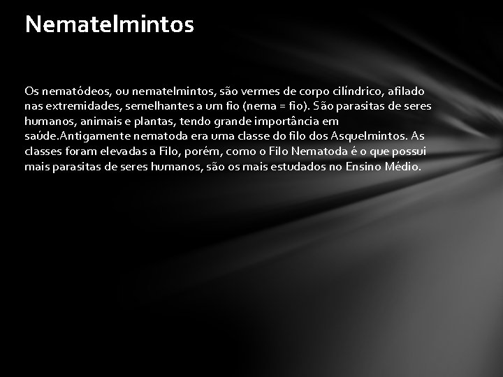 Nematelmintos Os nematódeos, ou nematelmintos, são vermes de corpo cilíndrico, afilado nas extremidades, semelhantes