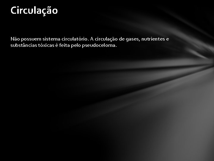 Circulação Não possuem sistema circulatório. A circulação de gases, nutrientes e substâncias tóxicas é