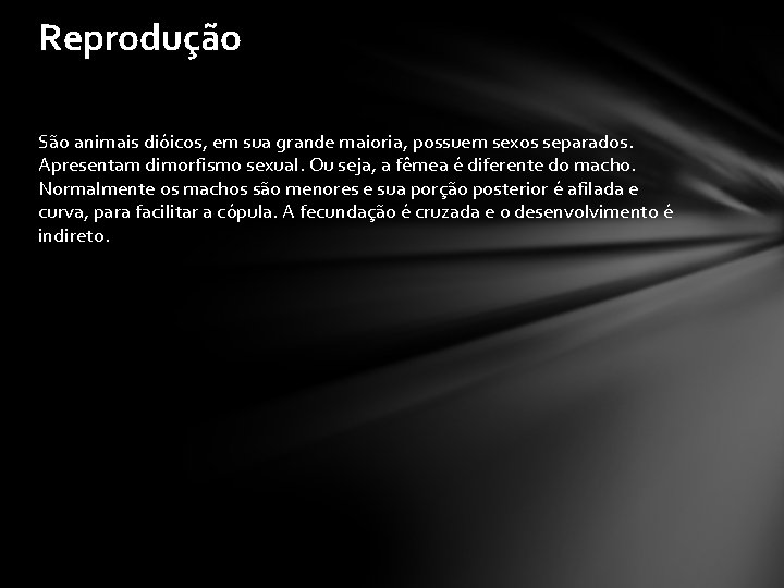 Reprodução São animais dióicos, em sua grande maioria, possuem sexos separados. Apresentam dimorfismo sexual.