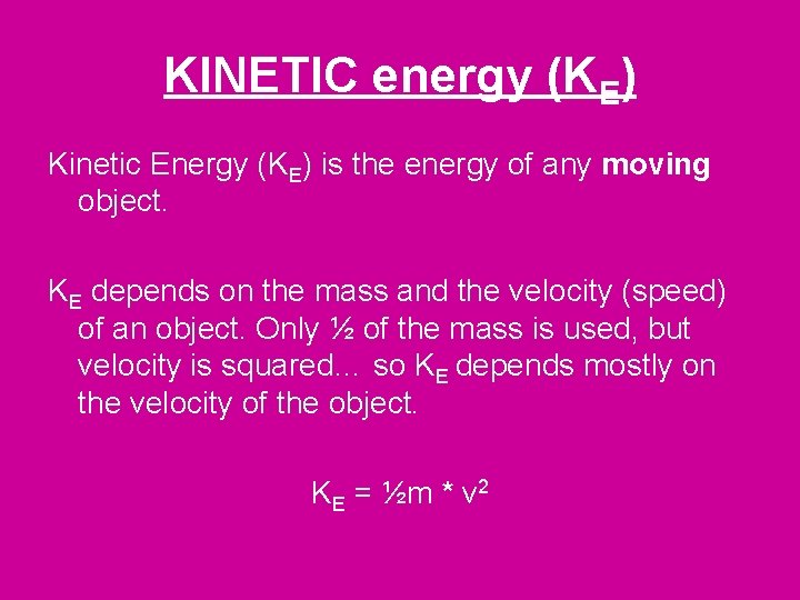 KINETIC energy (KE) Kinetic Energy (KE) is the energy of any moving object. KE