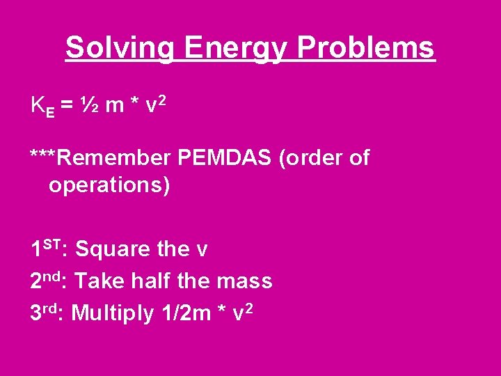Solving Energy Problems KE = ½ m * v 2 ***Remember PEMDAS (order of