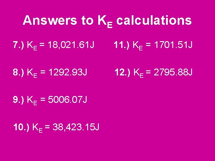 Answers to KE calculations 7. ) KE = 18, 021. 61 J 11. )