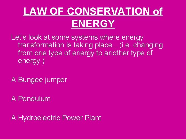 LAW OF CONSERVATION of ENERGY Let’s look at some systems where energy transformation is