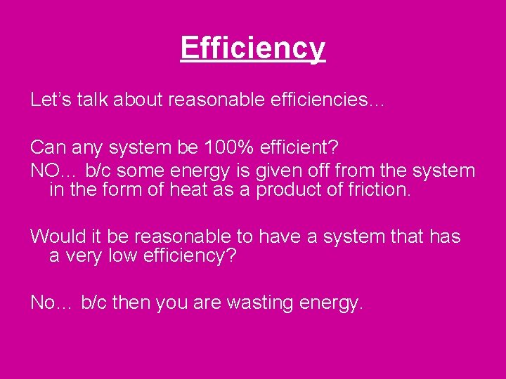 Efficiency Let’s talk about reasonable efficiencies… Can any system be 100% efficient? NO… b/c