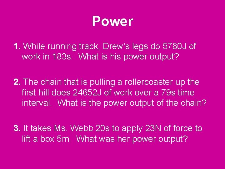 Power 1. While running track, Drew’s legs do 5780 J of work in 183