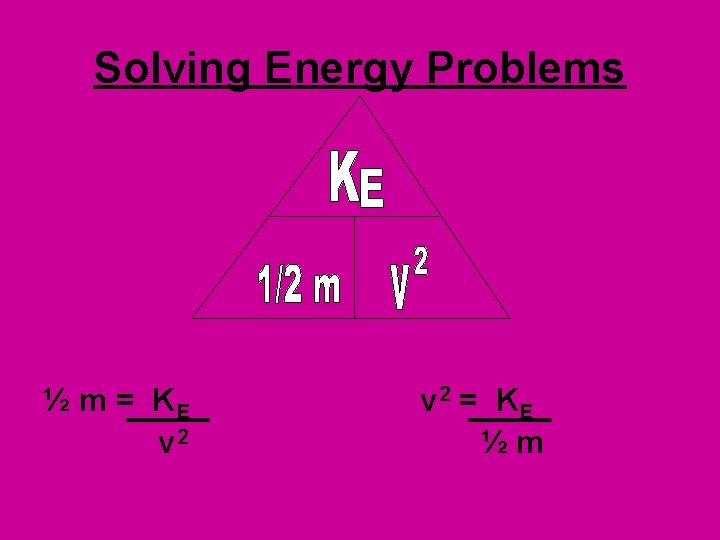 Solving Energy Problems ½ m = KE v 2 = KE ½m 