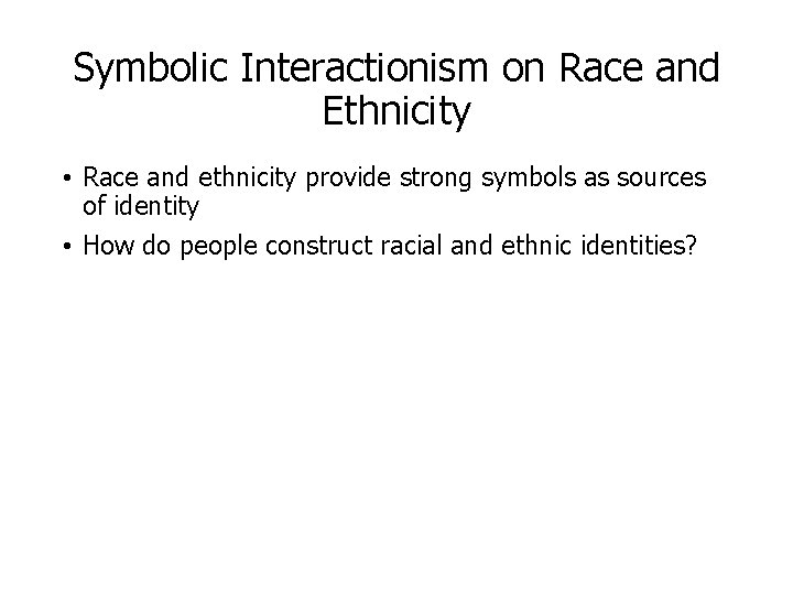 Symbolic Interactionism on Race and Ethnicity • Race and ethnicity provide strong symbols as