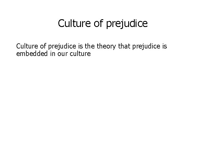 Culture of prejudice is theory that prejudice is embedded in our culture 