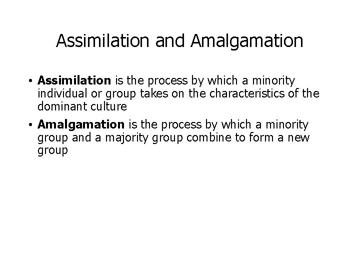 Assimilation and Amalgamation • Assimilation is the process by which a minority individual or
