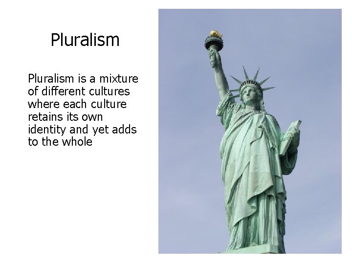 Pluralism is a mixture of different cultures where each culture retains its own identity