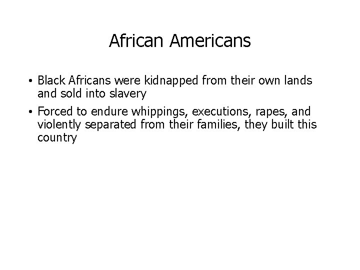 African Americans • Black Africans were kidnapped from their own lands and sold into