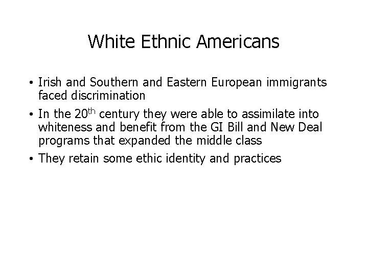 White Ethnic Americans • Irish and Southern and Eastern European immigrants faced discrimination •