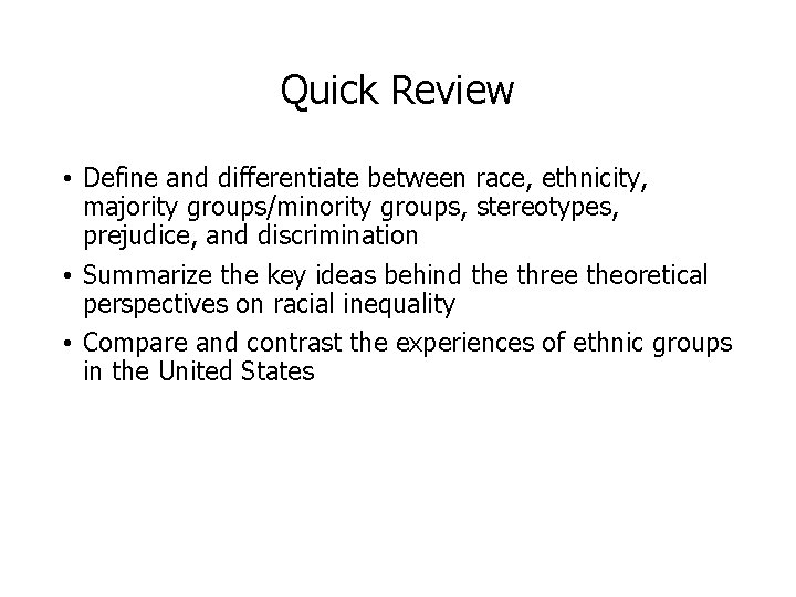 Quick Review • Define and differentiate between race, ethnicity, majority groups/minority groups, stereotypes, prejudice,