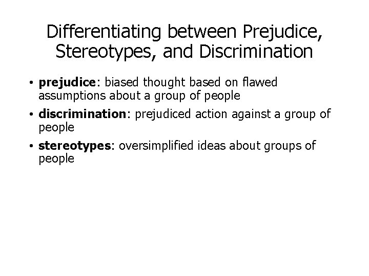 Differentiating between Prejudice, Stereotypes, and Discrimination • prejudice: biased thought based on flawed assumptions