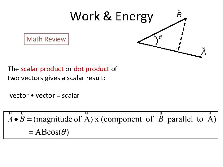 Work & Energy Math Review The scalar product or dot product of two vectors