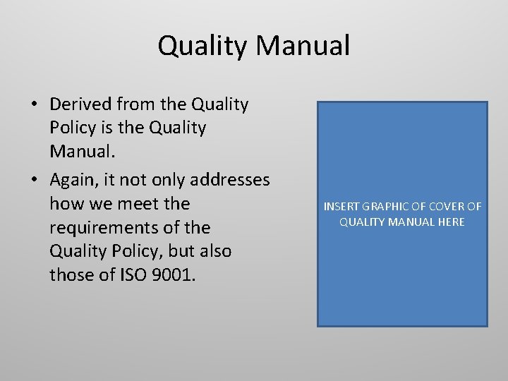 Quality Manual • Derived from the Quality Policy is the Quality Manual. • Again,