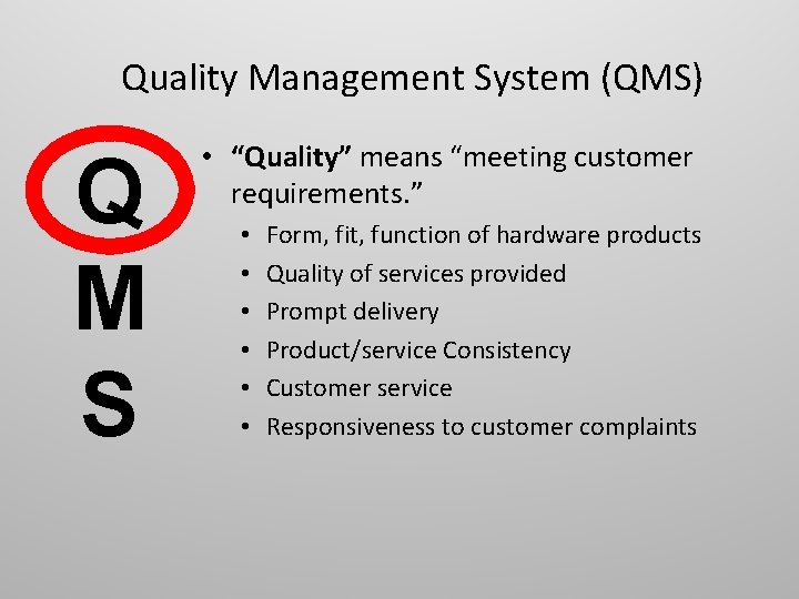 Quality Management System (QMS) Q M S • “Quality” means “meeting customer requirements. ”