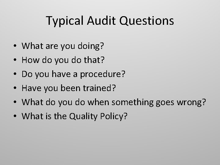 Typical Audit Questions • • • What are you doing? How do you do