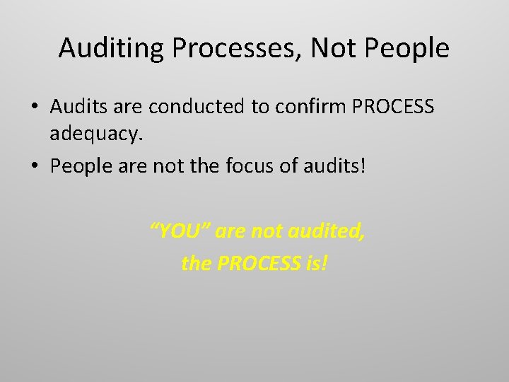 Auditing Processes, Not People • Audits are conducted to confirm PROCESS adequacy. • People