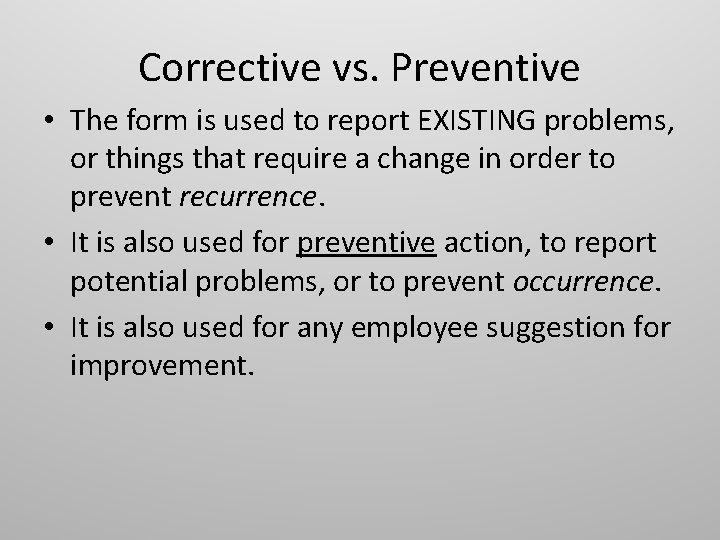 Corrective vs. Preventive • The form is used to report EXISTING problems, or things