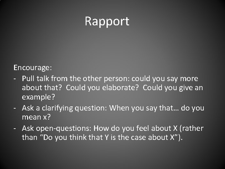 Rapport Encourage: - Pull talk from the other person: could you say more about