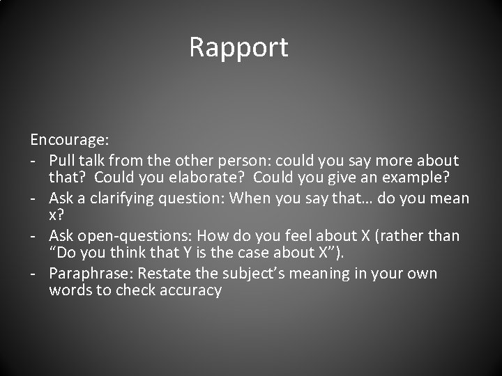 Rapport Encourage: - Pull talk from the other person: could you say more about