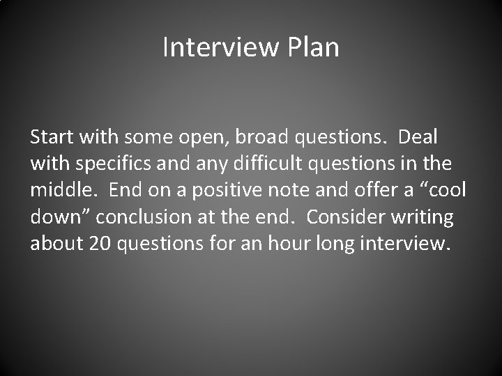 Interview Plan Start with some open, broad questions. Deal with specifics and any difficult