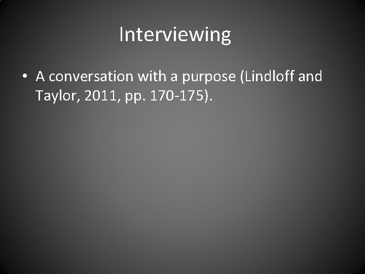 Interviewing • A conversation with a purpose (Lindloff and Taylor, 2011, pp. 170 -175).