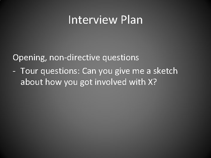 Interview Plan Opening, non-directive questions - Tour questions: Can you give me a sketch