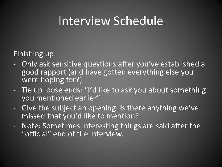 Interview Schedule Finishing up: - Only ask sensitive questions after you’ve established a good