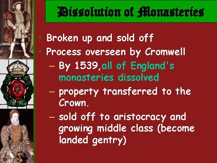 Dissolution of Monasteries • Broken up and sold off • Process overseen by Cromwell Dissolution of Monasteries • Broken up and sold off • Process overseen by Cromwell
