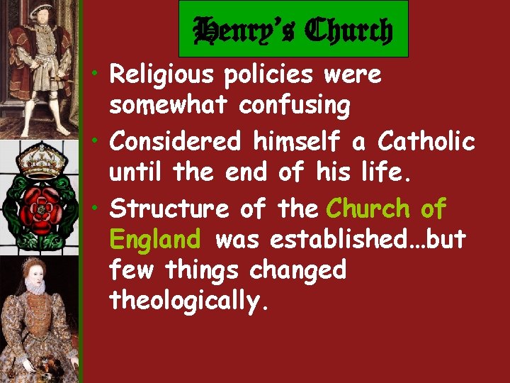 Henry’s Church • Religious policies were somewhat confusing • Considered himself a Catholic until Henry’s Church • Religious policies were somewhat confusing • Considered himself a Catholic until