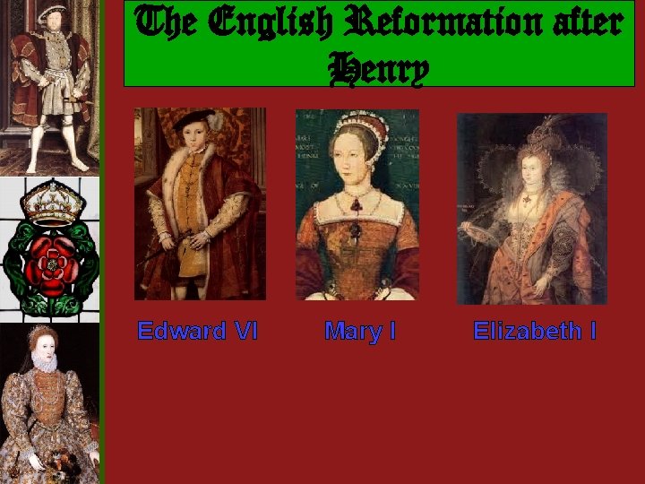 The English Reformation after Henry Edward VI Mary I Elizabeth I The English Reformation after Henry Edward VI Mary I Elizabeth I