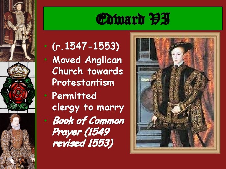 Edward VI • (r. 1547 -1553) • Moved Anglican Church towards Protestantism • Permitted Edward VI • (r. 1547 -1553) • Moved Anglican Church towards Protestantism • Permitted