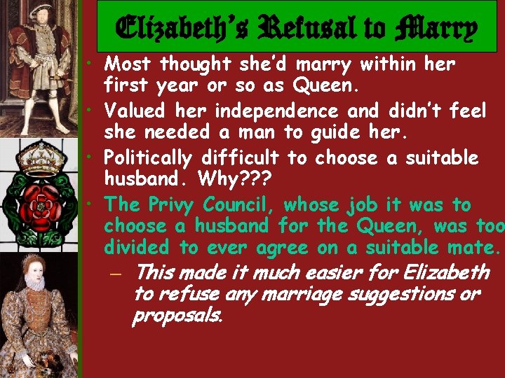 Elizabeth’s Refusal to Marry • Most thought she’d marry within her first year or Elizabeth’s Refusal to Marry • Most thought she’d marry within her first year or