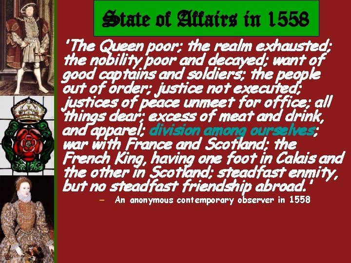 State of Affairs in 1558 'The Queen poor; the realm exhausted; the nobility poor State of Affairs in 1558 'The Queen poor; the realm exhausted; the nobility poor
