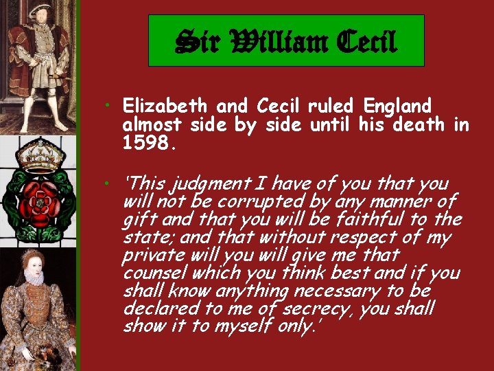 Sir William Cecil • Elizabeth and Cecil ruled England almost side by side until Sir William Cecil • Elizabeth and Cecil ruled England almost side by side until