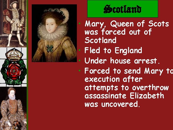 Scotland • Mary, Queen of Scots was forced out of Scotland • Fled to Scotland • Mary, Queen of Scots was forced out of Scotland • Fled to