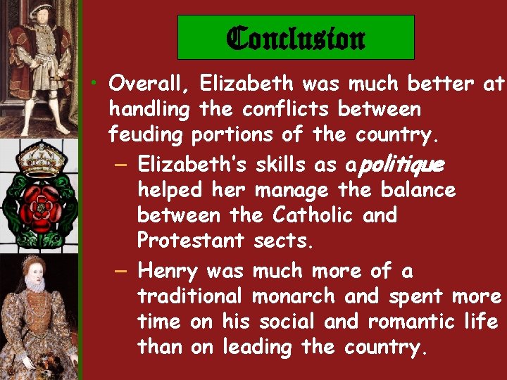 Conclusion • Overall, Elizabeth was much better at handling the conflicts between feuding portions Conclusion • Overall, Elizabeth was much better at handling the conflicts between feuding portions