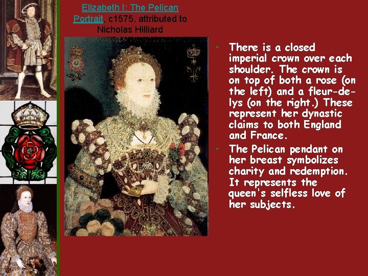 Elizabeth I: The Pelican Portrait, c 1575, attributed to Nicholas Hilliard • There is Elizabeth I: The Pelican Portrait, c 1575, attributed to Nicholas Hilliard • There is