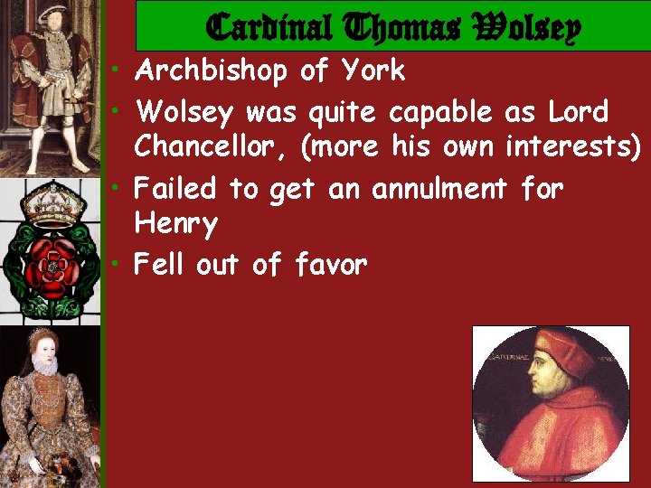 Cardinal Thomas Wolsey • Archbishop of York • Wolsey was quite capable as Lord Cardinal Thomas Wolsey • Archbishop of York • Wolsey was quite capable as Lord