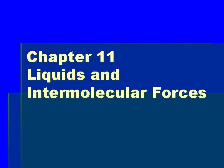 Chapter 11 Liquids and Intermolecular Forces 