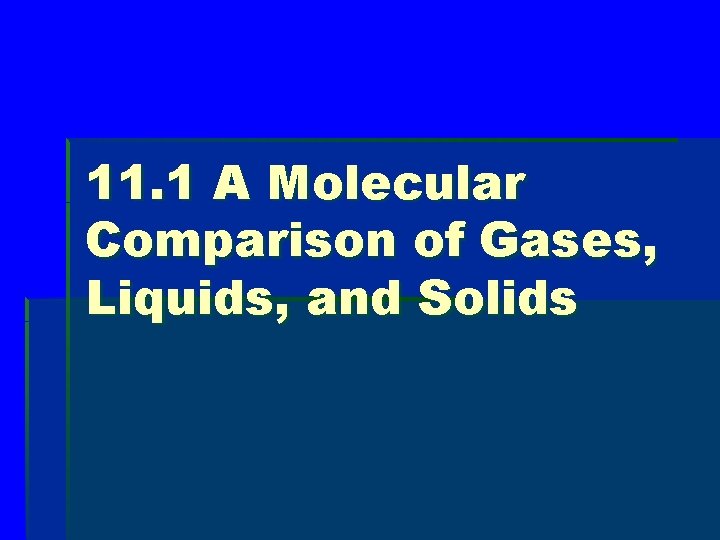 11. 1 A Molecular Comparison of Gases, Liquids, and Solids 