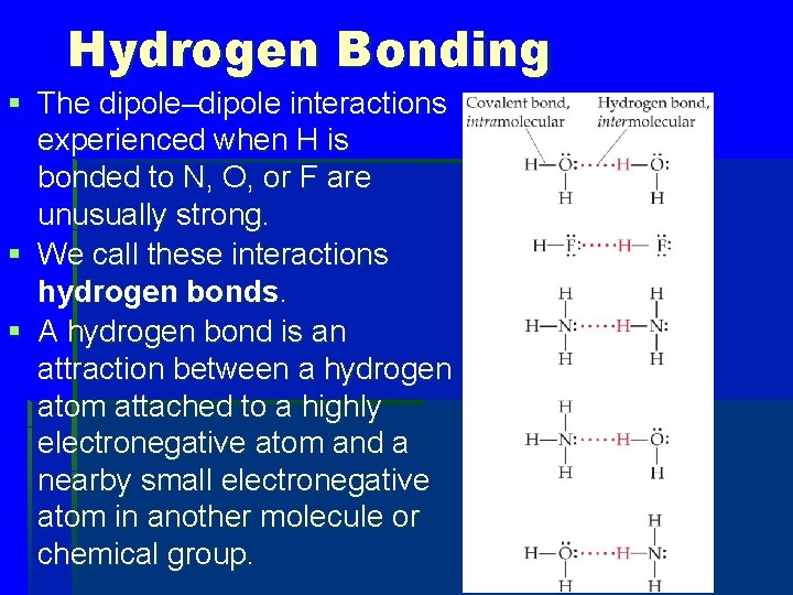 Hydrogen Bonding § The dipole–dipole interactions experienced when H is bonded to N, O,