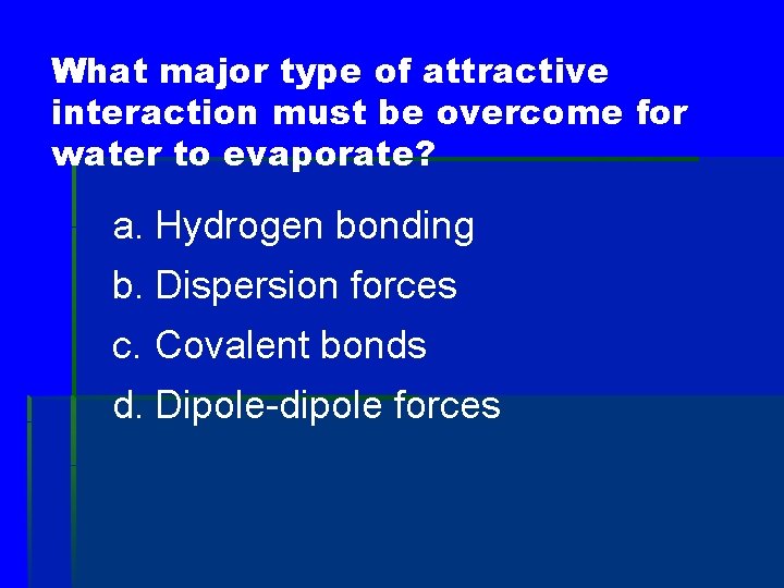What major type of attractive interaction must be overcome for water to evaporate? a.