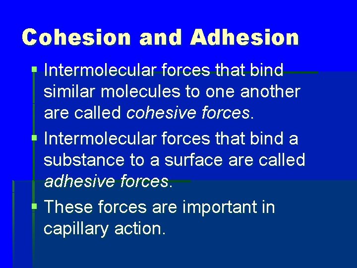 Cohesion and Adhesion § Intermolecular forces that bind similar molecules to one another are